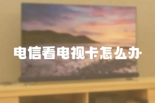 電信看電視卡怎么辦