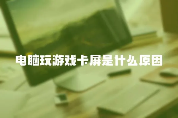 電腦玩游戲卡屏是什么原因