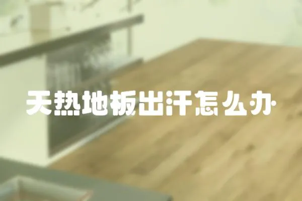 天熱地板出汗怎么辦
