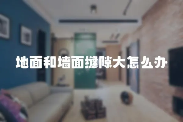 地面和墻面縫隙大怎么辦