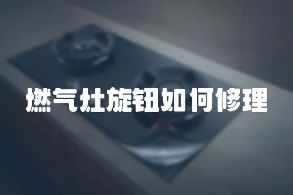 燃氣灶旋鈕如何修理