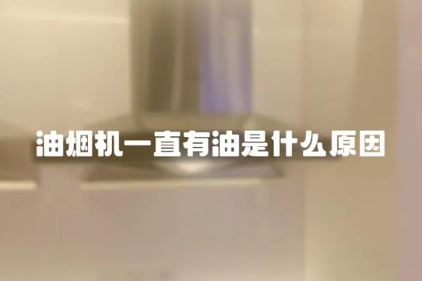 油煙機一直有油是什么原因