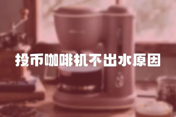 投幣咖啡機不出水原因