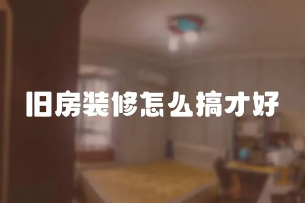 舊房裝修怎么搞才好