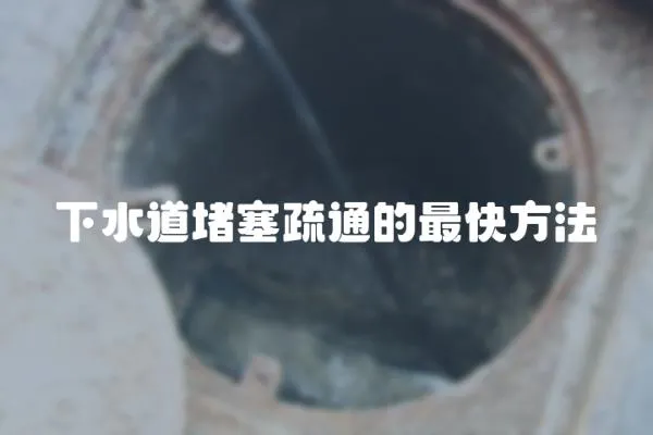 下水道堵塞疏通的最快方法