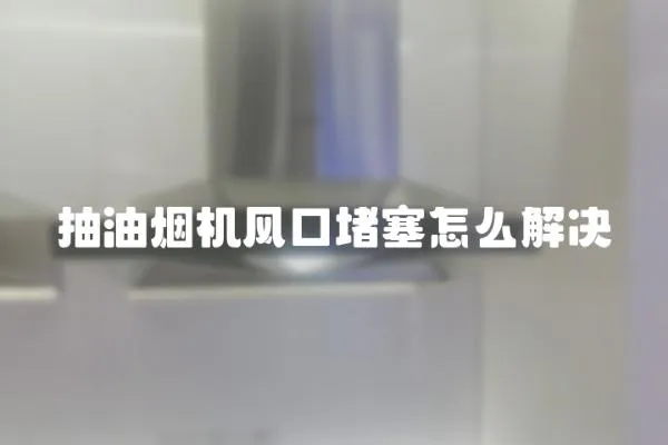 抽油煙機風口堵塞怎么解決