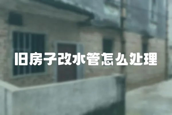 舊房子改水管怎么處理