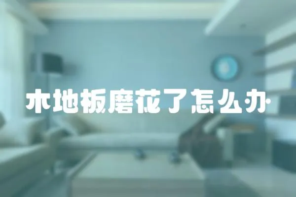 木地板磨花了怎么辦