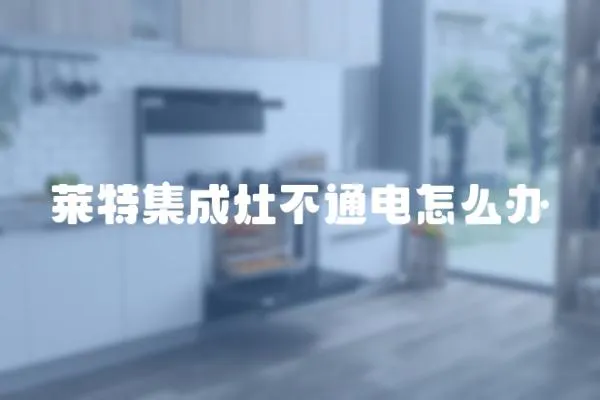 萊特集成灶不通電怎么辦