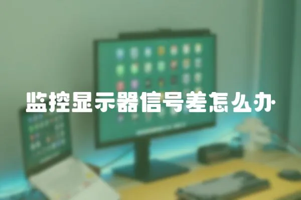 監控顯示器信號差怎么辦