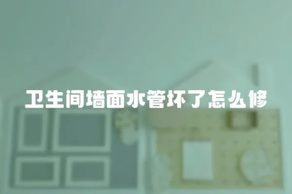 衛生間墻面水管壞了怎么修