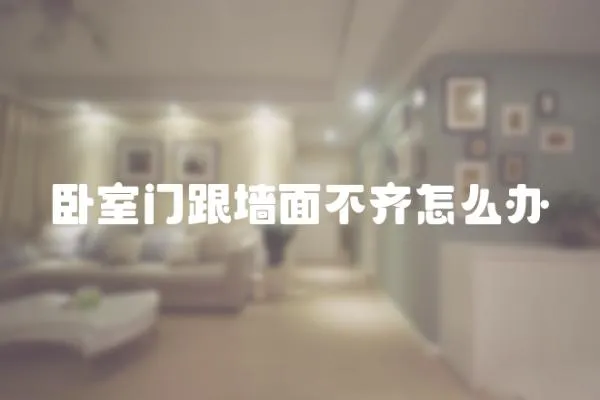臥室門跟墻面不齊怎么辦