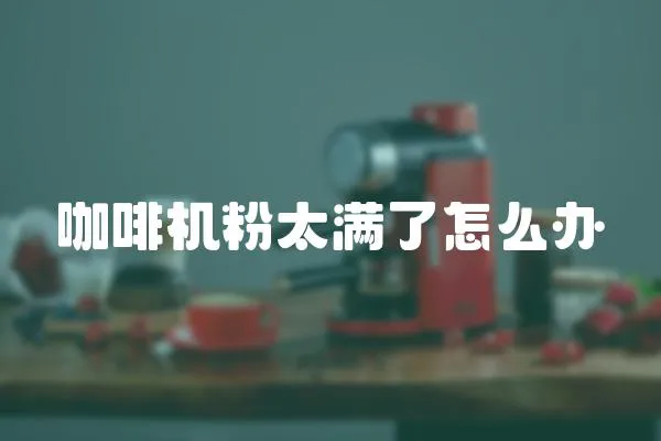 咖啡機粉太滿了怎么辦