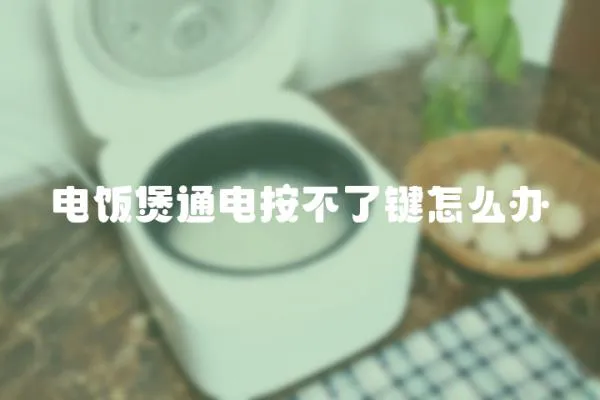 電飯煲通電按不了鍵怎么辦