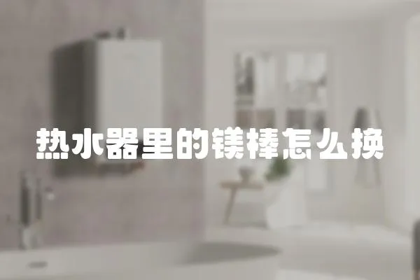 熱水器里的鎂棒怎么換