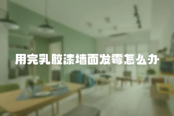 用完乳膠漆墻面發霉怎么辦