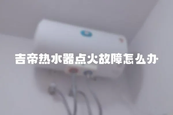 吉帝熱水器點火故障怎么辦