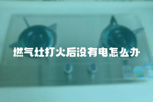 燃氣灶打火后沒有電怎么辦
