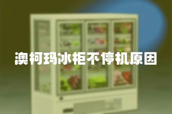 澳柯瑪冰柜不停機原因