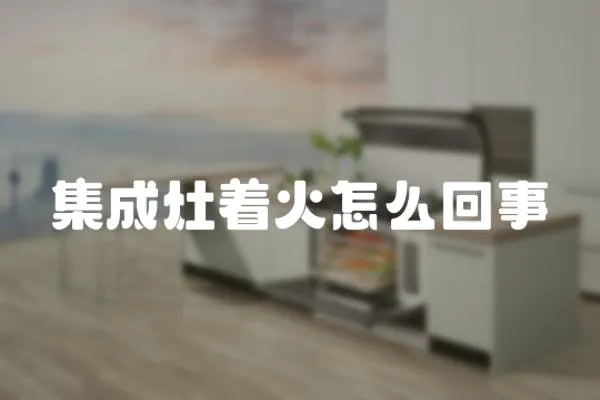 集成灶著火怎么回事