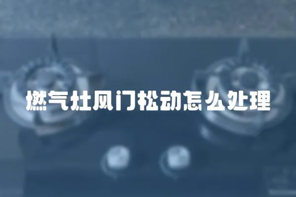 燃?xì)庠铒L(fēng)門松動怎么處理