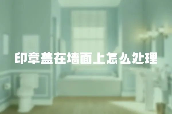 印章蓋在墻面上怎么處理