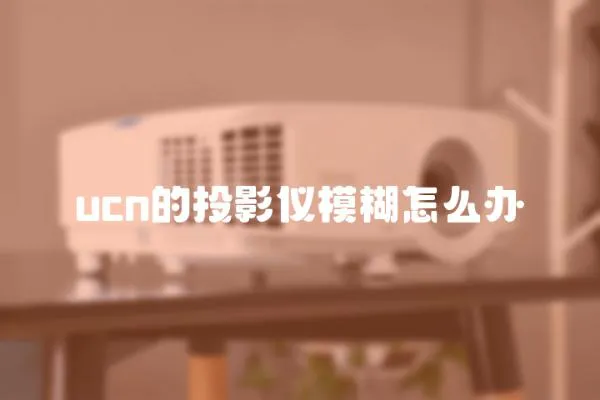 ucn的投影儀模糊怎么辦