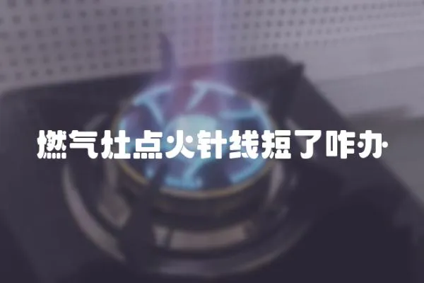 燃氣灶點火針線短了咋辦