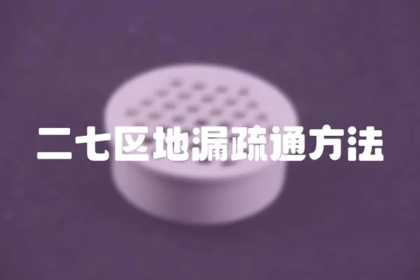 二七區地漏疏通方法