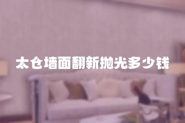太倉(cāng)墻面翻新拋光多少錢(qián)