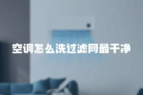 空調(diào)怎么洗過濾網(wǎng)最干凈