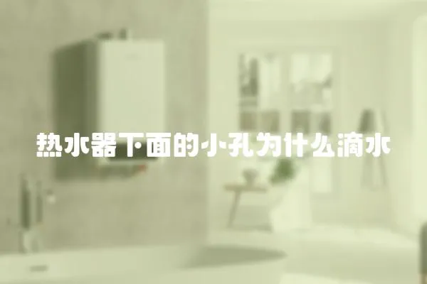 熱水器下面的小孔為什么滴水