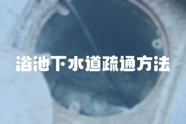 浴池下水道疏通方法