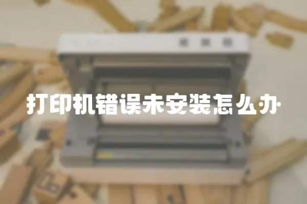打印機(jī)錯誤未安裝怎么辦