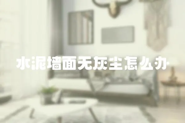 水泥墻面無灰塵怎么辦