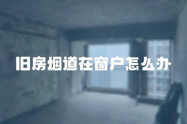 舊房煙道在窗戶怎么辦