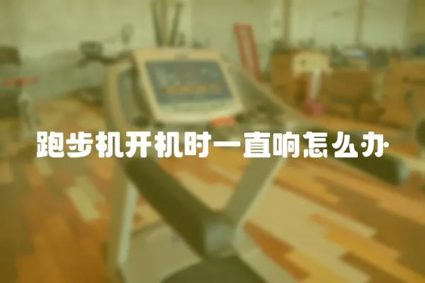 跑步機(jī)開機(jī)時(shí)一直響怎么辦