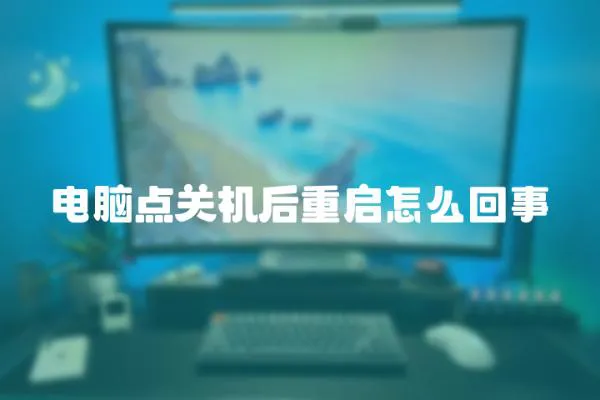 電腦點關機后重啟怎么回事