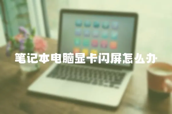 筆記本電腦顯卡閃屏怎么辦