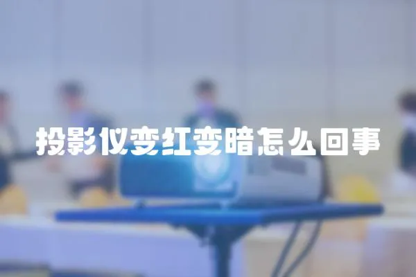 投影儀變紅變暗怎么回事