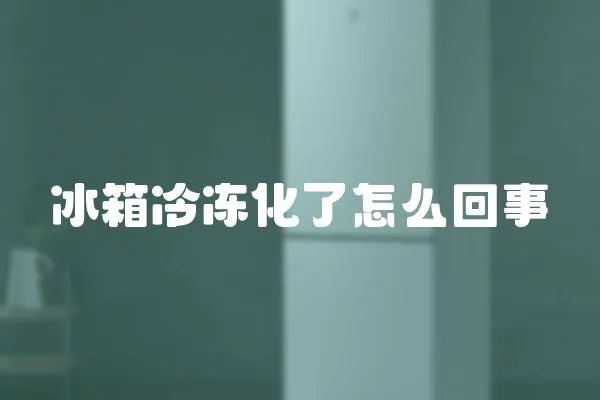 冰箱冷凍化了怎么回事