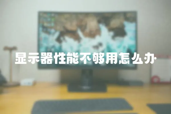 顯示器性能不夠用怎么辦