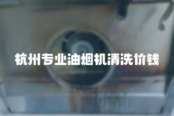 杭州專業(yè)油煙機(jī)清洗價(jià)錢(qián)