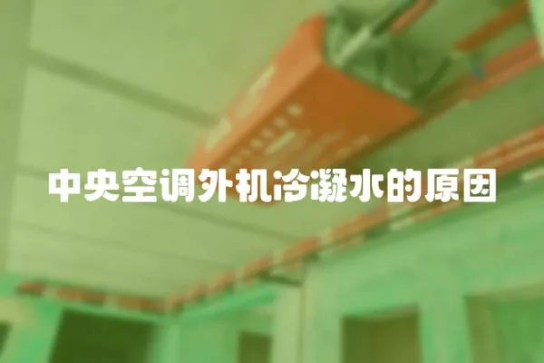中央空調(diào)外機(jī)冷凝水的原因