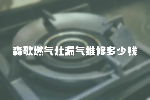 森歌燃氣灶漏氣維修多少錢