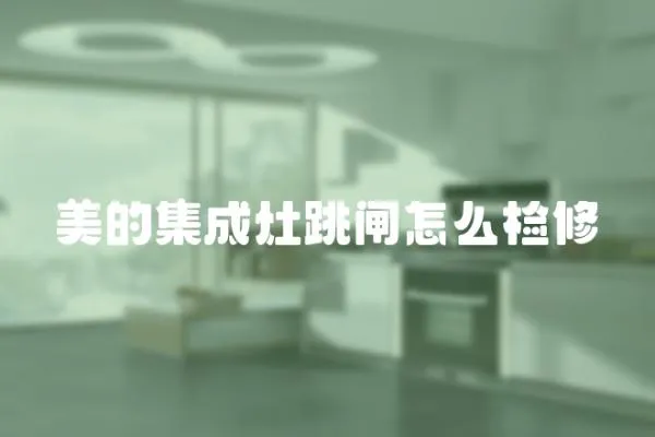 美的集成灶跳閘怎么檢修