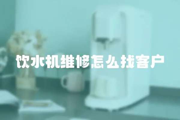 飲水機維修怎么找客戶