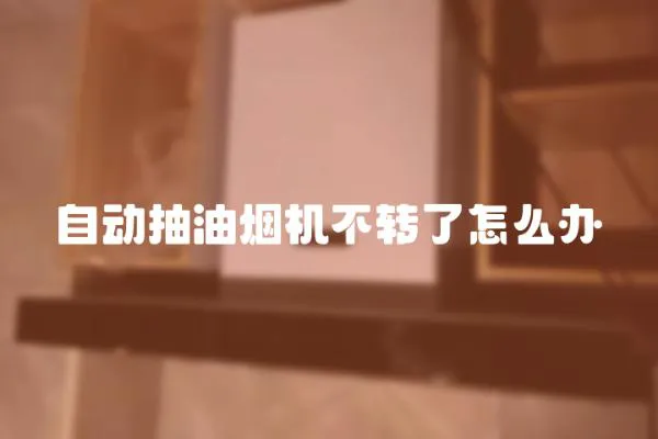 自動抽油煙機不轉了怎么辦