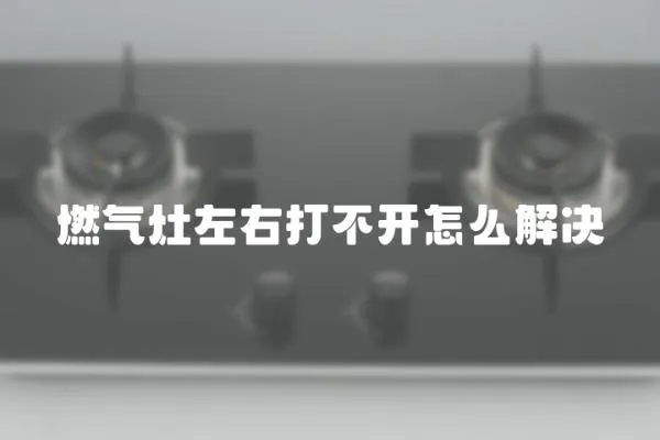 燃氣灶左右打不開怎么解決