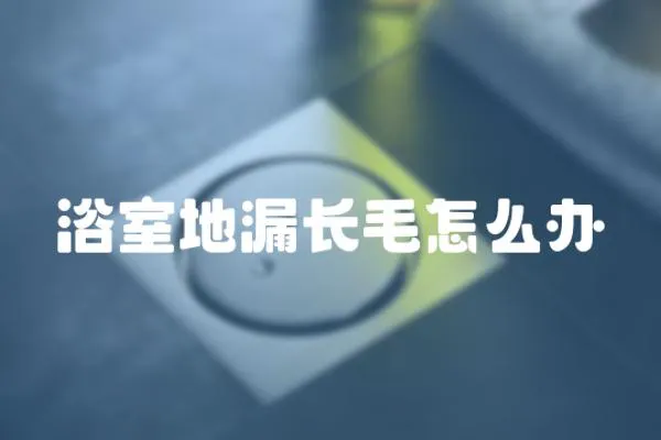 浴室地漏長毛怎么辦